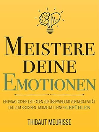 Transform Your Life with This Insightful Review: Meistere Deine Emotionen – Ein praktischer Leitfaden zur Überwindung von Negativität und zum besseren Umgang mit deinen Gefühlen (Meister Serie 1) (German Edition)