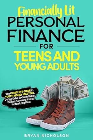 Unlocking Financial Freedom: A Must-Read Review of ‘Financially Lit Personal Finance For Teens and Young Adults: The Complete Guide to Youth Money Mastery, Dodge Debt, Tackle Inflation, Budget, Save, and Invest for the Long Haul’