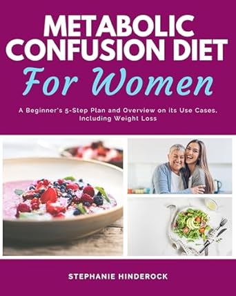 Unlock Your Health: A Comprehensive Review of the Metabolic Confusion Diet for Women: A Beginner’s 5-Step Plan and Overview On Its Use Cases, Including Weight Loss