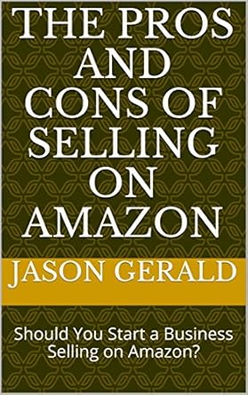 Must-Read Review: The Pros and Cons of Selling on Amazon – Should You Start a Business Selling on Amazon? (How to Make Money Book 101)