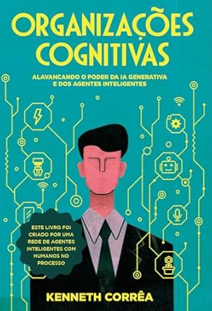 Discover the Future of Work: A Review of ‘Organizações Cognitivas: Alavancando o Poder da IA Generativa e dos Agentes Inteligentes (Portuguese Edition)’