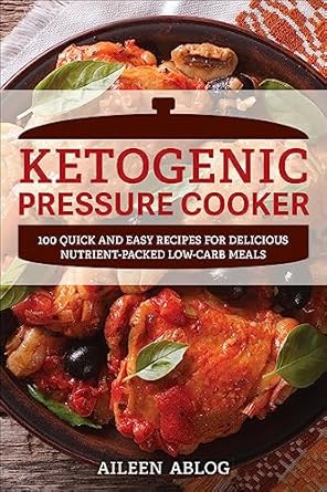 Unlock Your Health: A Comprehensive Review of ‘Ketogenic Pressure Cooker: 100 Quick and Easy Recipes for Delicious Nutrient-Packed Low-Carb Meals’