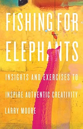 Unlock Your Creative Potential: A Deep Dive into ‘Fishing for Elephants: Insights and Exercises to Inspire Authentic Creativity’