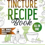 Discover the Healing Power of Nature: A Review of Tincture Recipe Book: Craft Simple Herbal Extracts at Home with Easy-to-Follow Formulas for Natural Remedies that Boost Immunity, Relieve Stress, and Enhance Your Well-Being