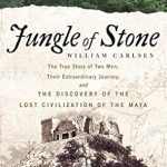 Discover the Fascinating Secrets of the Maya: A Review of Jungle of Stone: The Extraordinary Journey of John L. Stephens and Frederick Catherwood, and the Discovery of the Lost Civilization of the Maya