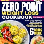Transform Your Weight Loss Journey: A Comprehensive Review of the Zero Point Weight Loss Cookbook: Ultimate Guide to Effortless and Guilt-Free Recipes for Sustainable Weight Loss – Includes 28-Day Meal Plan and Tips for a Healthier Lifestyle