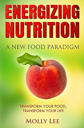 Discover the Life-Changing Benefits of ‘Energizing Nutrition: A New Food Paradigm: Transform Your Food, Transform Your Life’ – A Comprehensive Review