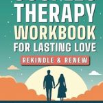 Unlock the Secrets to Lasting Love: A Comprehensive Review of ‘Couples Therapy Workbook for Lasting Love: Rekindle & Renew: A Therapist’s Guide to Re-Connect, Improve Communication, Deepen Intimacy – 40+ Simple Strategies for Building a Lasting Marriage Together’ Unlock the Secrets to Lasting Love: A Comprehensive Review of ‘Couples Therapy Workbook for Lasting Love: Rekindle & Renew: A Therapist’s Guide to Re-Connect, Improve Communication, Deepen Intimacy – 40+ Simple Strategies for Building a Lasting Marriage Together’