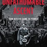 An Eye-Opening Exploration of Political Maneuvering: The Unfathomable Ascent: How Hitler Came to Power