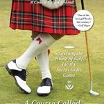 Discover the Secrets of Golf: A Compelling Review of ‘A Course Called Scotland: Searching the Home of Golf for the Secret to Its Game’