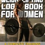Empower Your Fitness Journey: A Comprehensive Review of the Beginner’s Weight Lifting Log Book for Women – A Complete Training Guide to Build Strength and Confidence, Even if You Are New to The Gym
