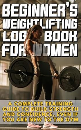 Empower Your Fitness Journey: A Comprehensive Review of the Beginner’s Weight Lifting Log Book for Women – A Complete Training Guide to Build Strength and Confidence, Even if You Are New to The Gym
