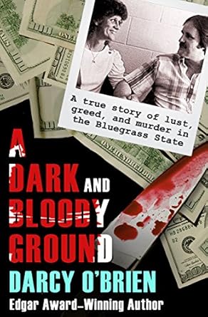 Unraveling the Chilling True Crime Behind A Dark and Bloody Ground: A True Story of Lust, Greed, and Murder in the Bluegrass State