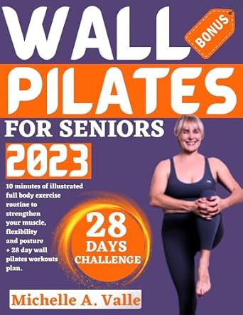 Discover the Benefits of Wall Pilates: A Comprehensive Review of WALL PILATES FOR SENIORS: 10 Minutes of Illustrated Full Body Exercise Routine to Strengthen Your Muscle, Flexibility and Posture + 28 Day Wall Pilates Workouts Plan