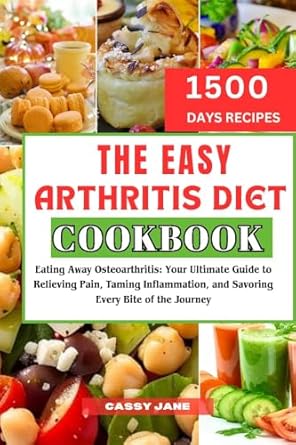 Discover the Secrets to Pain Relief: A Comprehensive Review of The Easy Arthritis Diet Cookbook: Eating Away Osteoarthritis – Your Ultimate Guide to Relieving Pain, Taming Inflammation, and Savoring Every Bite of the Journey