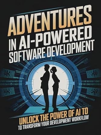 Transform Your Coding Experience: A Comprehensive Review of ‘Adventures in AI-Powered Software Development: Unlock the Power of AI to Transform Your Development Workflow’
