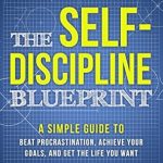 Transform Your Life: A Comprehensive Review of ‘The Self-Discipline Blueprint: A Simple Guide to Beat Procrastination, Achieve Your Goals, and Get the Life You Want (The Good Life Blueprint Series)’ Transform Your Life: A Comprehensive Review of ‘The Self-Discipline Blueprint: A Simple Guide to Beat Procrastination, Achieve Your Goals, and Get the Life You Want (The Good Life Blueprint Series)’