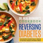 Transform Your Health: A Comprehensive Review of Dr. Neal Barnard’s Cookbook for Reversing Diabetes – 150 Recipes Scientifically Proven to Reverse Diabetes Without Drugs