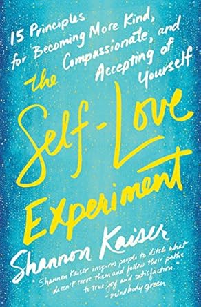 Discover the Transformative Power of Self-Care: A Review of The Self-Love Experiment: Fifteen Principles for Becoming More Kind, Compassionate, and Accepting of Yourself