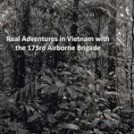 An Unforgettable Journey: Run Through the Jungle: Real Adventures in Vietnam with the 173rd Airborne Brigade