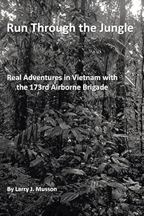 An Unforgettable Journey: Run Through the Jungle: Real Adventures in Vietnam with the 173rd Airborne Brigade
