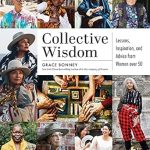 Discover Empowering Insights: A Review of ‘Collective Wisdom: Lessons, Inspiration, and Advice from Women over 50’