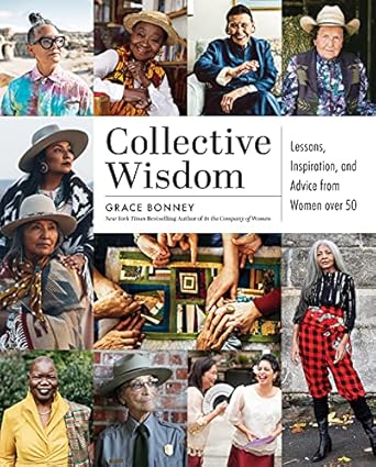 Discover Empowering Insights: A Review of ‘Collective Wisdom: Lessons, Inspiration, and Advice from Women over 50’