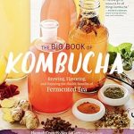 Unlock the Secrets of Fermented Tea: A Comprehensive Review of The Big Book of Kombucha: Brewing, Flavoring, and Enjoying the Health Benefits of Fermented Tea