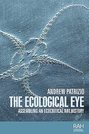 Discover the Transformative Perspective of Art with This Insightful Review: The Ecological Eye: Assembling an Ecocritical Art History (Rethinking Art’s Histories)