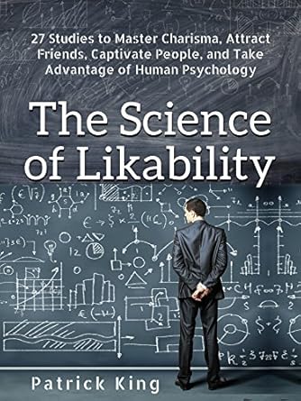 Unlock the Secrets of Charisma: A Comprehensive Review of The Science of Likability: 27 Studies to Master Charisma, Attract Friends, Captivate People, and Take Advantage of Human Psychology