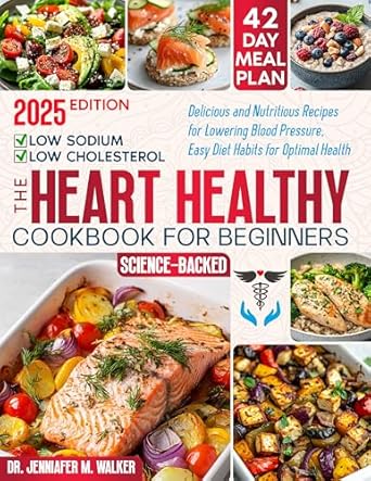 Discover the Benefits of Heart Health: A Comprehensive Review of ‘The Heart Healthy Cookbook for Beginners: Delicious, Low-Sodium and Low-Cholesterol, Nutritious Recipes for Lowering Blood Pressure, with Easy Diet Habits for Optimal Health at Any Age – Science-Based’