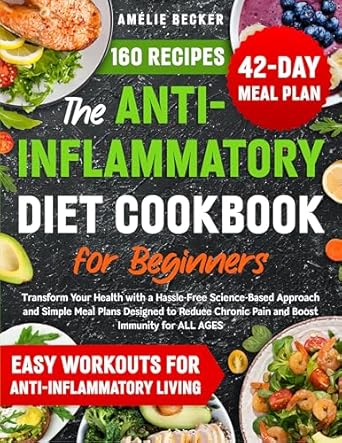Discover the Healing Power of Food: A Comprehensive Review of The Anti-Inflammatory Diet Cookbook for Beginners – Transform Your Health with a Hassle-Free Science-Based Approach and Simple Meal Plans Designed to Reduce Chronic Pain & Boost Immunity for All Ages