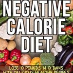 Discover the Secrets to Rapid Weight Loss: A Comprehensive Review of ‘Negative Calorie Diet: Lose 10 Pounds in 10 Days with Delicious Healthy Recipes; Cookbook for Rapid Fat Loss Without Starving’