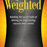 Transform Your Weight Loss Journey: A Comprehensive Review of ‘Weighted: Hacking the Secret Code of Dieting for Long Lasting Success and Control’