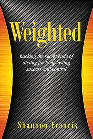 Transform Your Weight Loss Journey: A Comprehensive Review of ‘Weighted: Hacking the Secret Code of Dieting for Long Lasting Success and Control’
