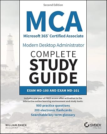 Essential Review: MCA Microsoft 365 Certified Associate Modern Desktop Administrator Complete Study Guide with 900 Practice Test Questions: Exam MD-100 and Exam MD-101 (Sybex Study Guide)