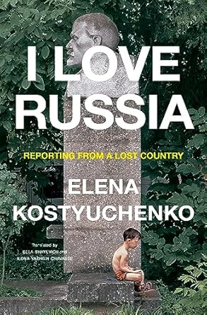 An Eye-Opening Journey: A Review of ‘I Love Russia: Reporting from a Lost Country’