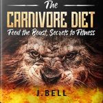 Unlock Your Health Potential: A Comprehensive Review of ‘The Carnivore Diet: Secrets to Fitness with Delicious Recipes for Easy Weight Loss, Prevention of Chronic Disease, and Benefits for a Longer, Healthier Life – Lose 15lb in 3 Weeks’