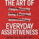 Unlock Your Confidence: A Must-Read Review of ‘The Art of Everyday Assertiveness: Speak Up. Say No. Set Boundaries. Take Back Control.’ Unlock Your Confidence: A Must-Read Review of ‘The Art of Everyday Assertiveness: Speak Up. Say No. Set Boundaries. Take Back Control.’