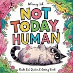 Discover Hilarious Stress Relief: Not Today, Human: A Rude Cat Quotes Coloring Book For Teens And Adults | Features Funny Cat Memes For Stress Relief And Relaxation
