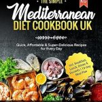 Discover the Secrets of Healthy Eating: A Comprehensive Review of The Simple Mediterranean Diet Cookbook UK – Quick, Affordable & Super-Delicious Recipes for Every Day Including Breakfast, Lunch, Dinner & Desserts | 14-Day Meal Plan