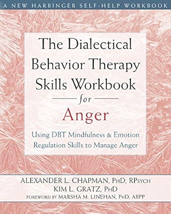 Transform Your Anger Management Journey: A Comprehensive Review of The Dialectical Behavior Therapy Skills Workbook for Anger: Using DBT Mindfulness and Emotion Regulation Skills to Manage Anger (New Harbinger Self-help Workbooks)