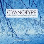 Discover the Art of Cyanotype: A Comprehensive Review of ‘Cyanotype: The Blueprint in Contemporary Practice (Contemporary Practices in Alternative Process Photography)’