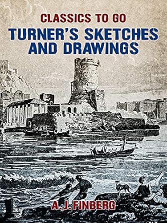 Discover the Artistic Genius of Turner: A Review of Turner’s Sketches and Drawings (Classics To Go)