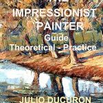 Discover the Secrets of Mastering Artistry: A Comprehensive Review of The Impressionist Painter: Guide Theoretical-Practice