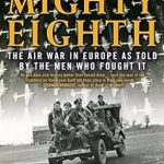 Unforgettable Insights: A Review of The Mighty Eighth: The Air War in Europe as Told by the Men Who Fought It Unforgettable Insights: A Review of The Mighty Eighth: The Air War in Europe as Told by the Men Who Fought It