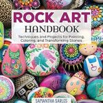 Unlock Your Creativity with This Must-Have Guide: Rock Art Handbook: Techniques and Projects for Painting, Coloring, and Transforming Stones