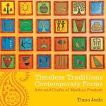 Discover the Rich Heritage of Indian Art: A Review of ‘Timeless Traditions; Contemporary Forms: Arts and Crafts of Madhya Pradesh’