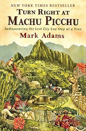 An Enthralling Journey Awaits: Turn Right at Machu Picchu: Rediscovering the Lost City One Step at a Time