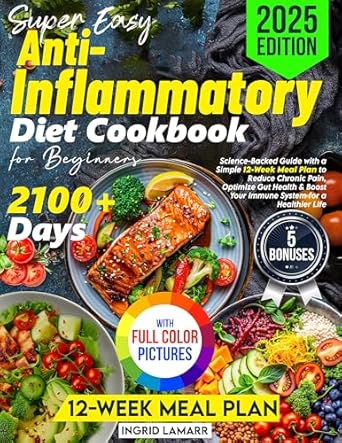 Discover the Secrets to a Pain-Free Life: A Comprehensive Review of the Super Easy Anti-Inflammatory Cookbook for Beginners: Science-Backed Guide with a Simple 12-Week Meal Plan to Reduce Chronic Pain, Optimize Gut Health & Boost Your Immune System for a Healthier Life